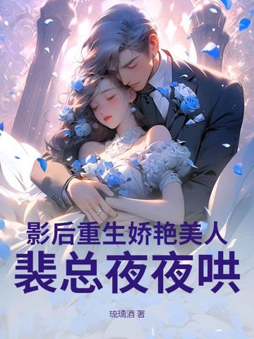 影后重生娇艳美人，裴总夜夜哄影后重生娇艳美人，裴总夜夜哄